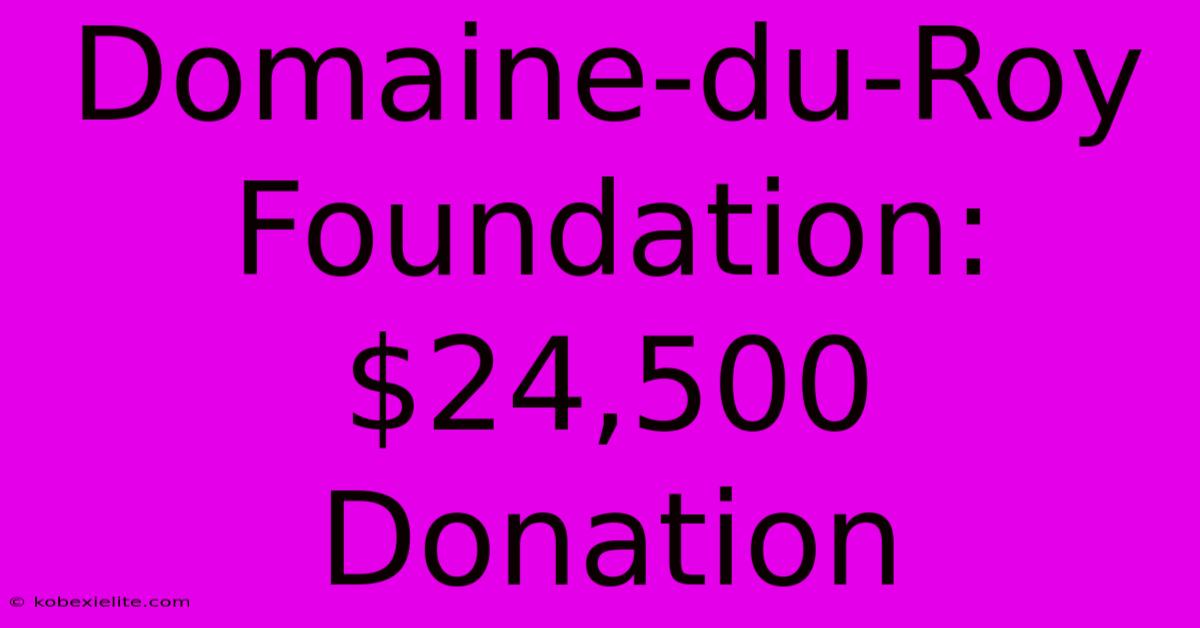 Domaine-du-Roy Foundation: $24,500 Donation