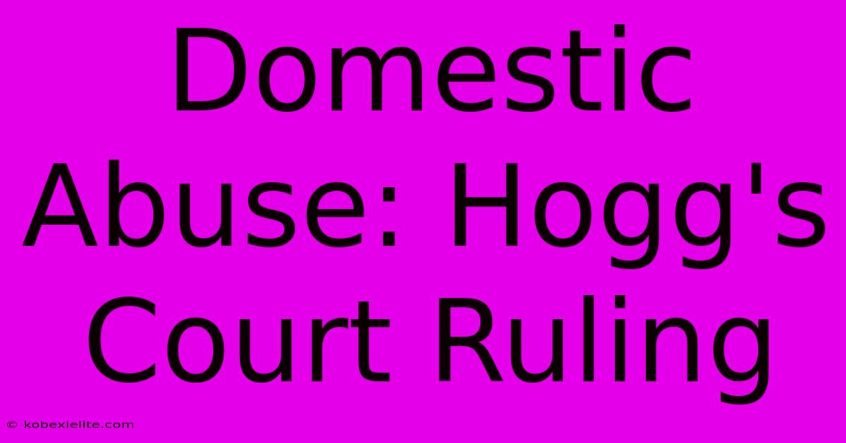 Domestic Abuse: Hogg's Court Ruling