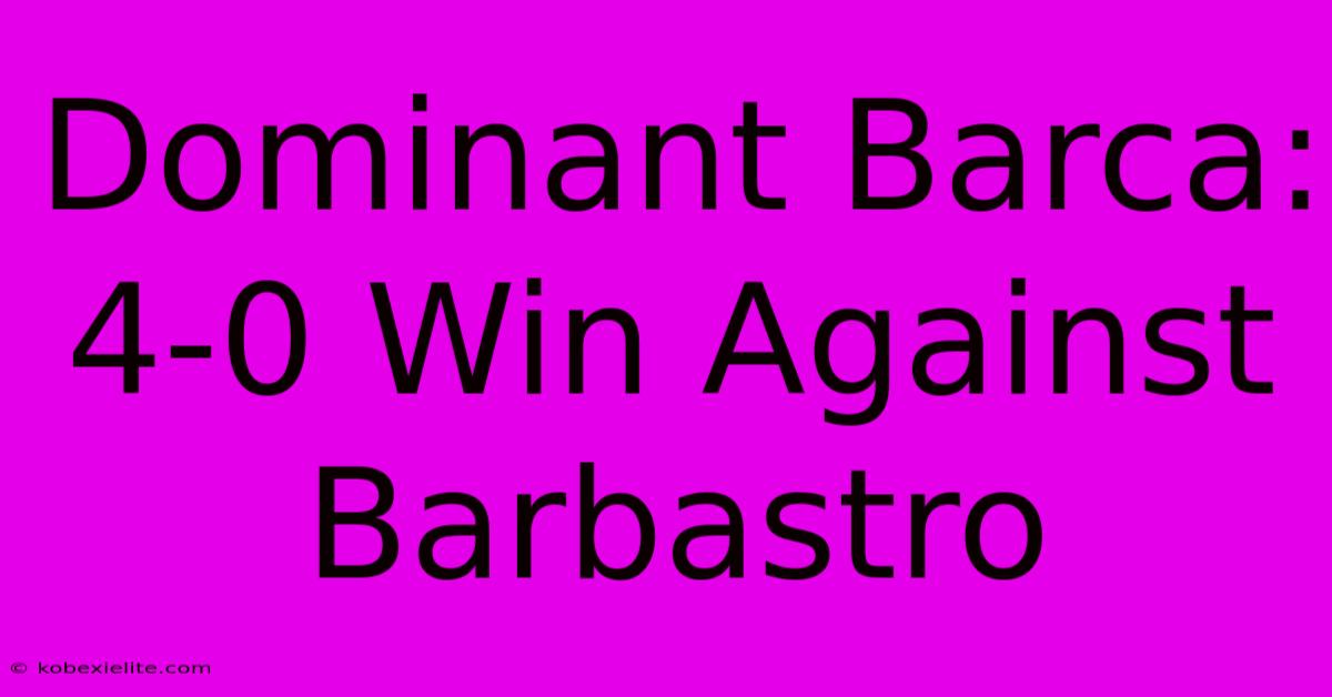 Dominant Barca: 4-0 Win Against Barbastro