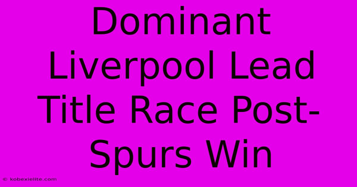 Dominant Liverpool Lead Title Race Post-Spurs Win