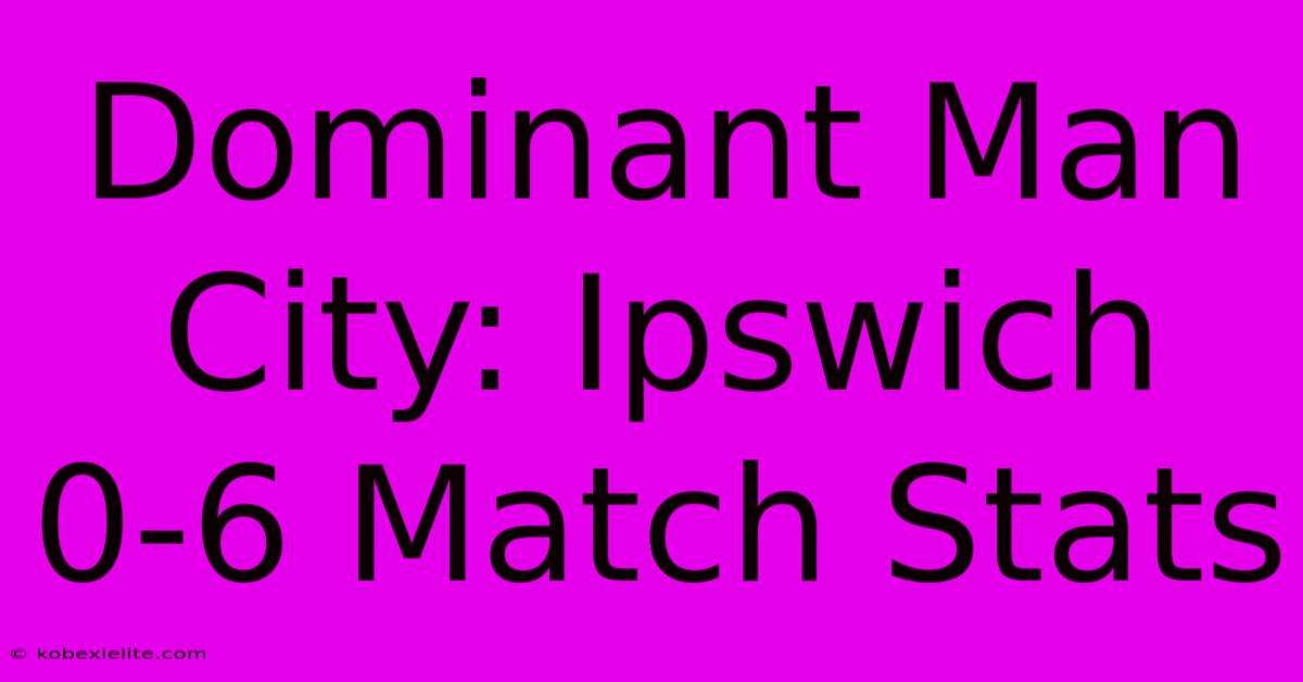 Dominant Man City: Ipswich 0-6 Match Stats