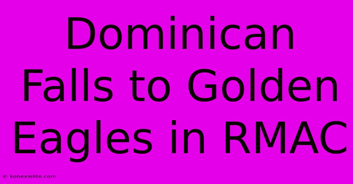 Dominican Falls To Golden Eagles In RMAC