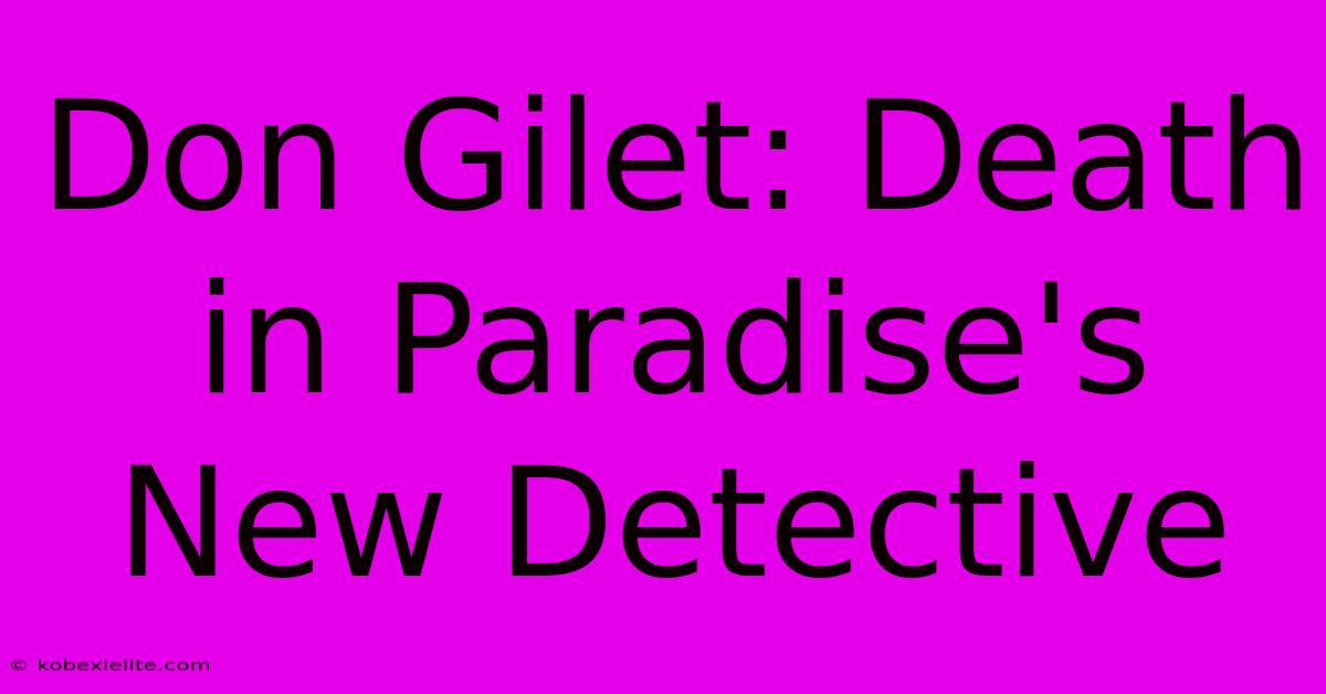 Don Gilet: Death In Paradise's New Detective