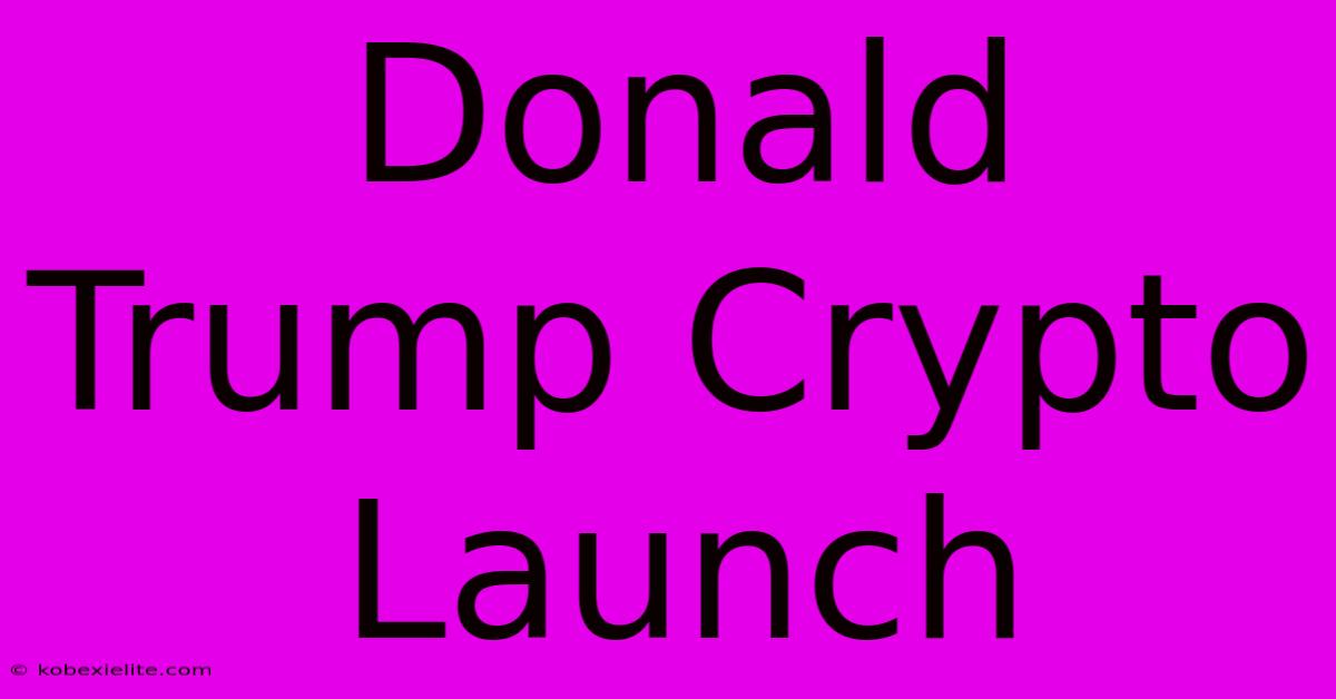 Donald Trump Crypto Launch