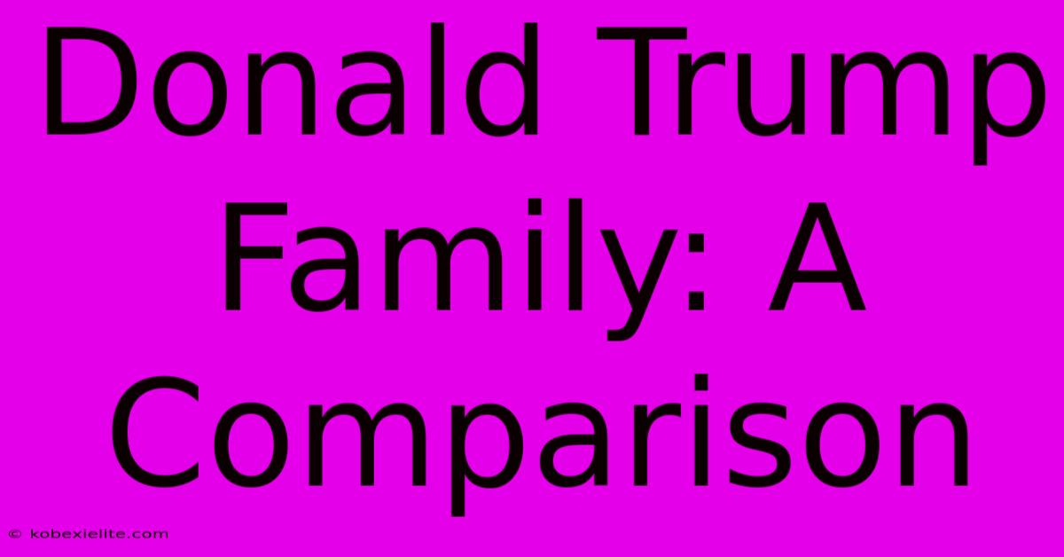 Donald Trump Family: A Comparison