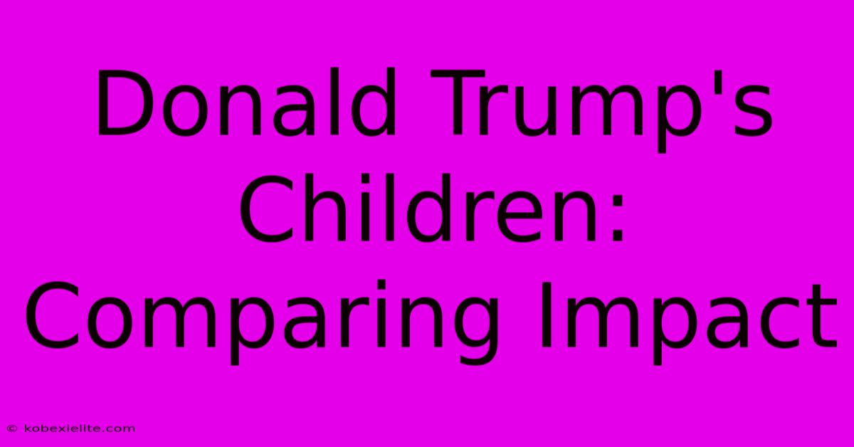 Donald Trump's Children: Comparing Impact