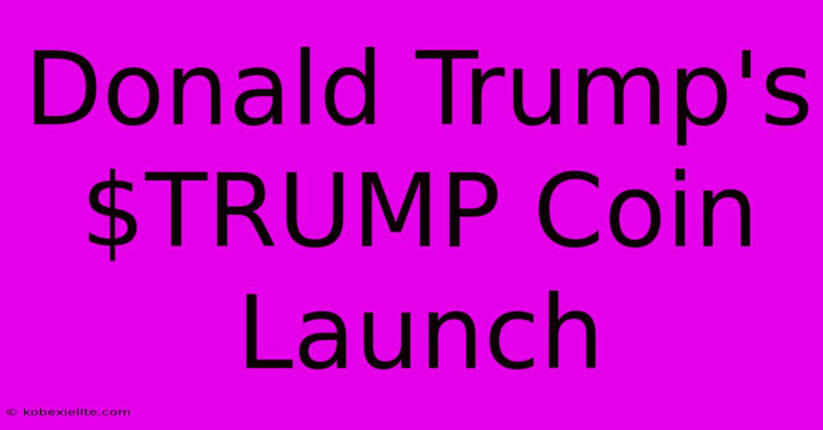 Donald Trump's $TRUMP Coin Launch