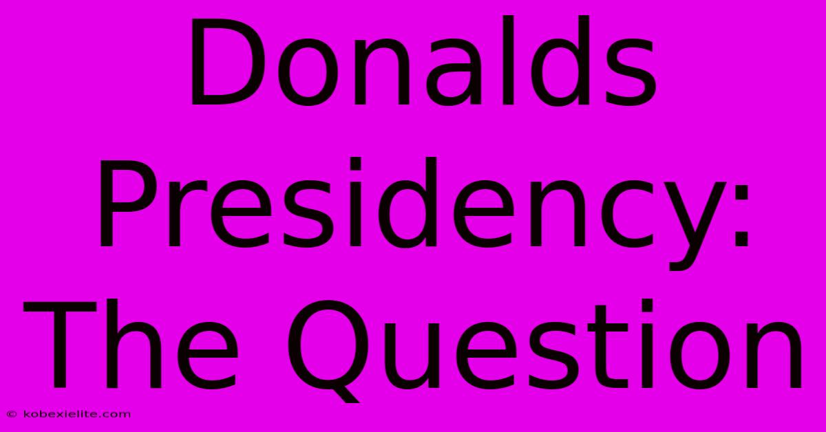 Donalds Presidency: The Question