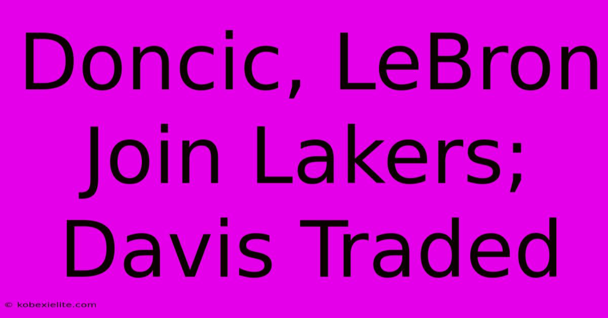 Doncic, LeBron Join Lakers; Davis Traded