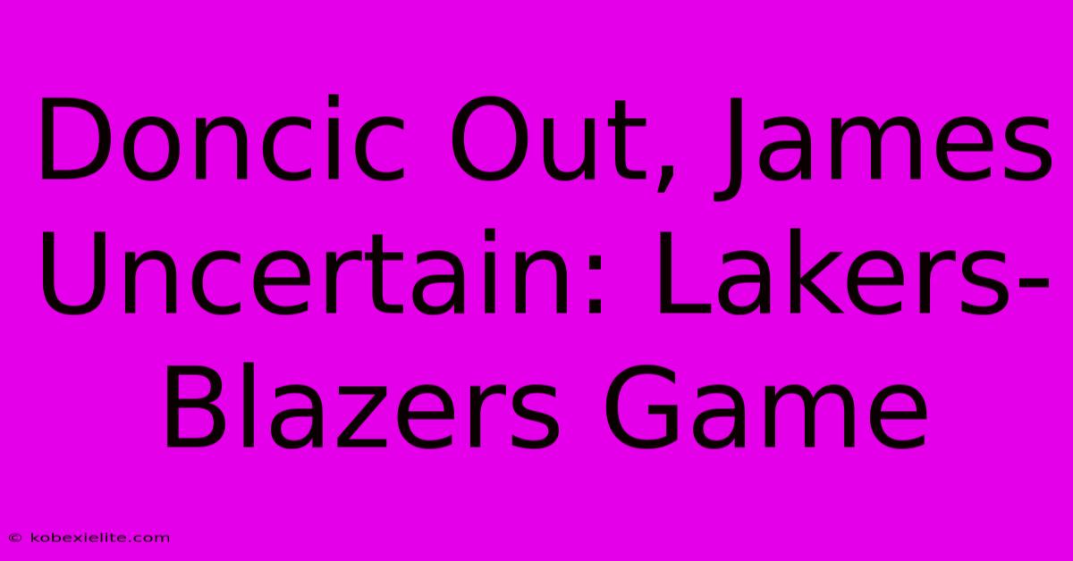 Doncic Out, James Uncertain: Lakers-Blazers Game