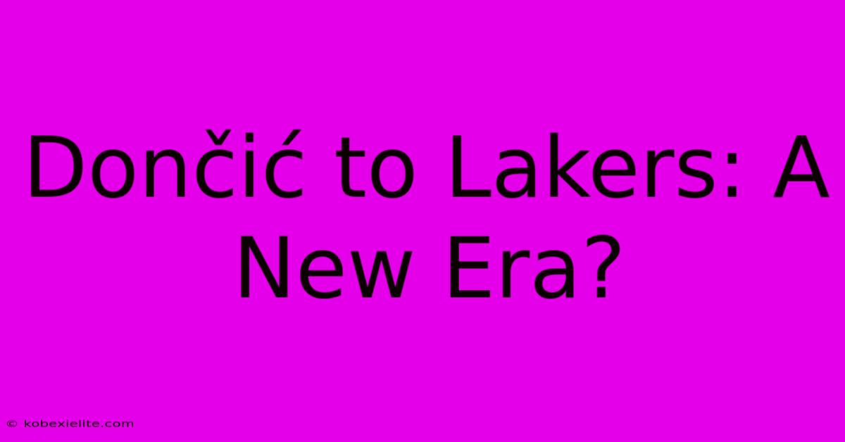 Dončić To Lakers: A New Era?