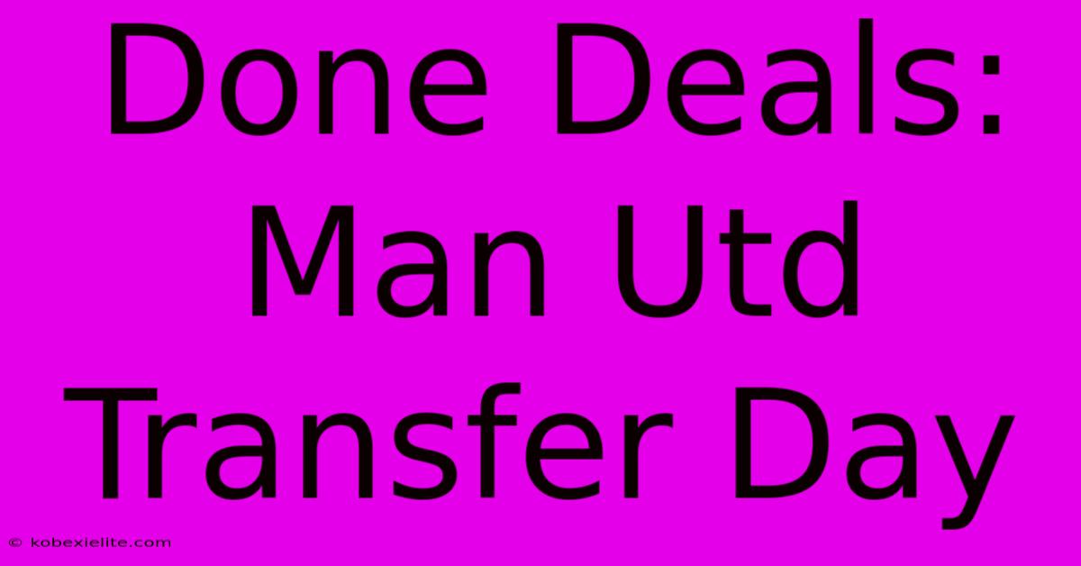 Done Deals: Man Utd Transfer Day