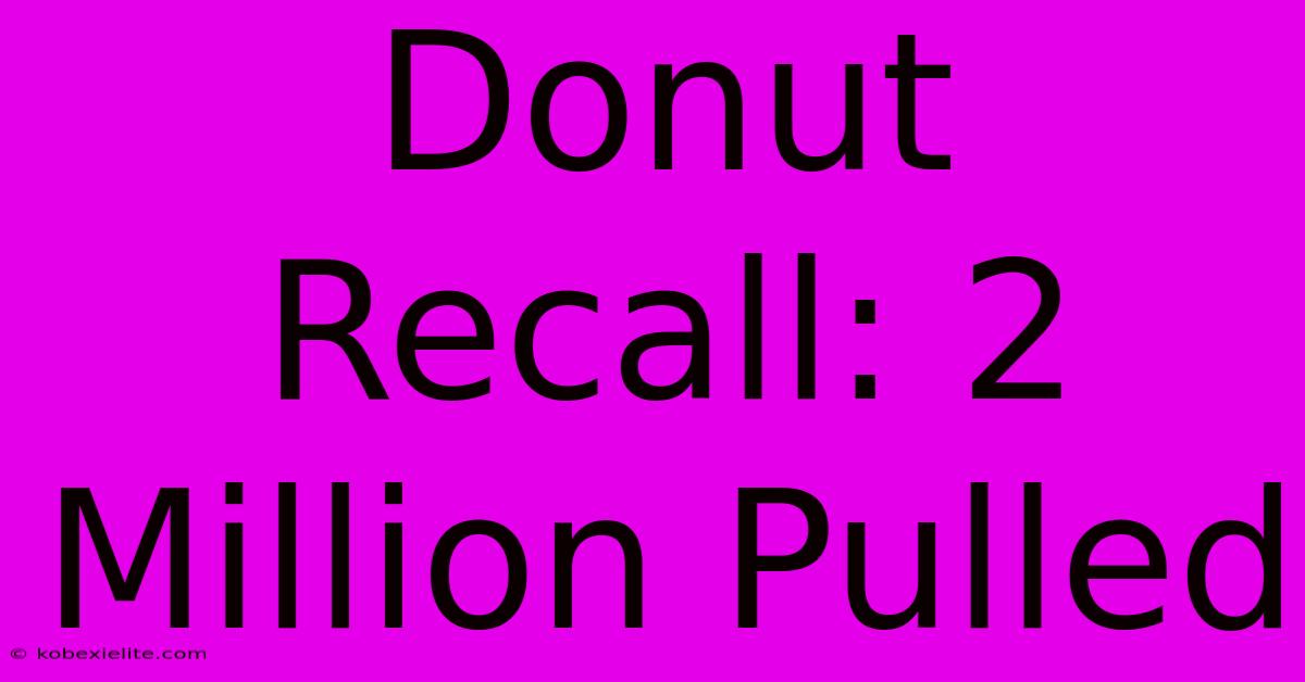 Donut Recall: 2 Million Pulled