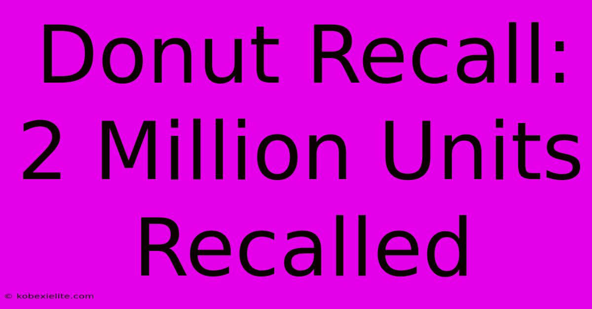 Donut Recall: 2 Million Units Recalled