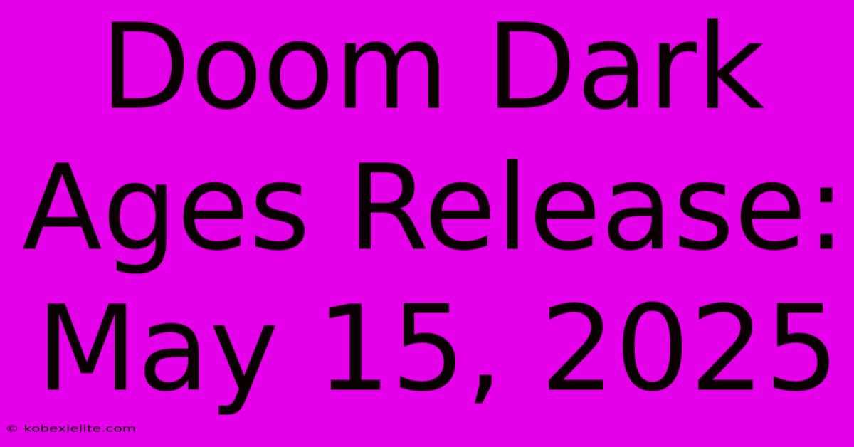 Doom Dark Ages Release: May 15, 2025