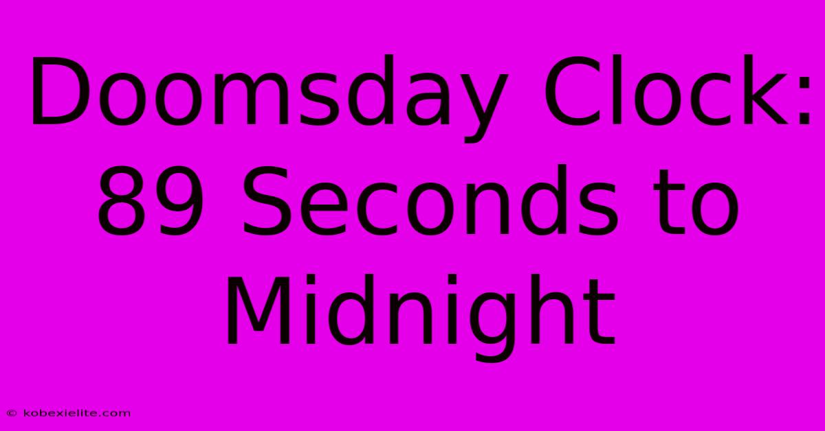 Doomsday Clock: 89 Seconds To Midnight