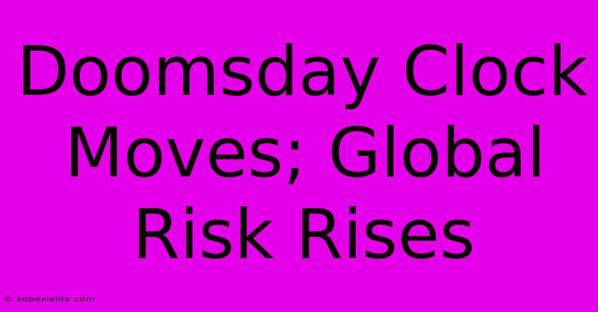 Doomsday Clock Moves; Global Risk Rises