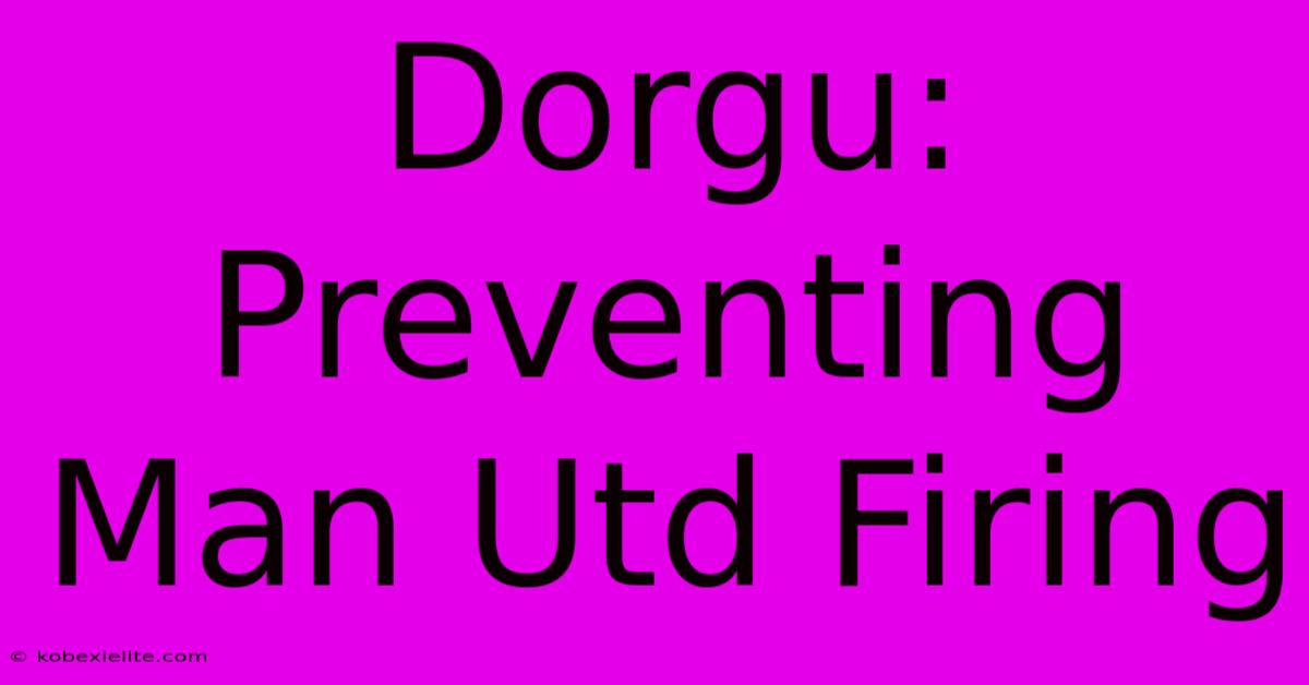 Dorgu: Preventing Man Utd Firing