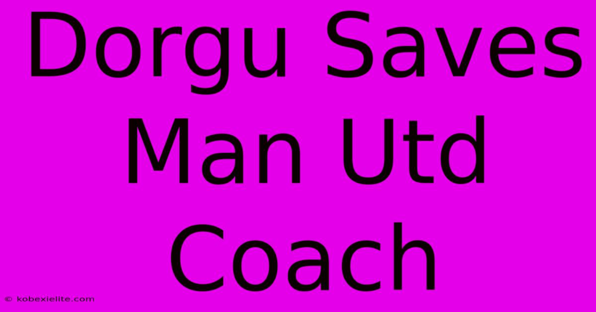 Dorgu Saves Man Utd Coach