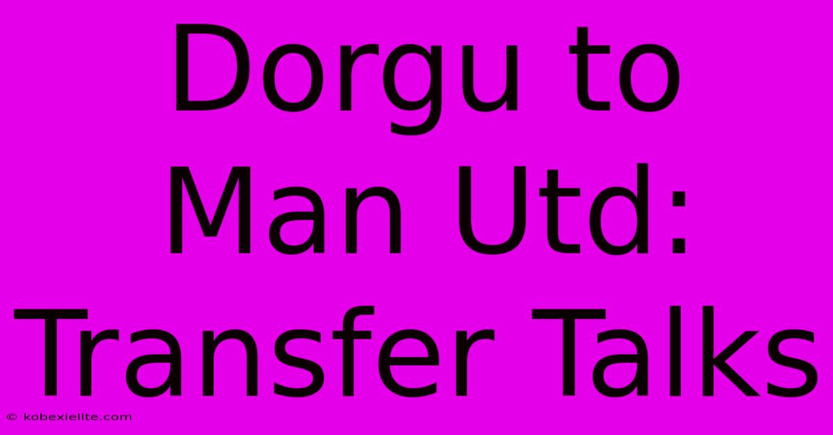 Dorgu To Man Utd: Transfer Talks