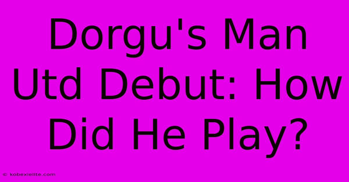 Dorgu's Man Utd Debut: How Did He Play?