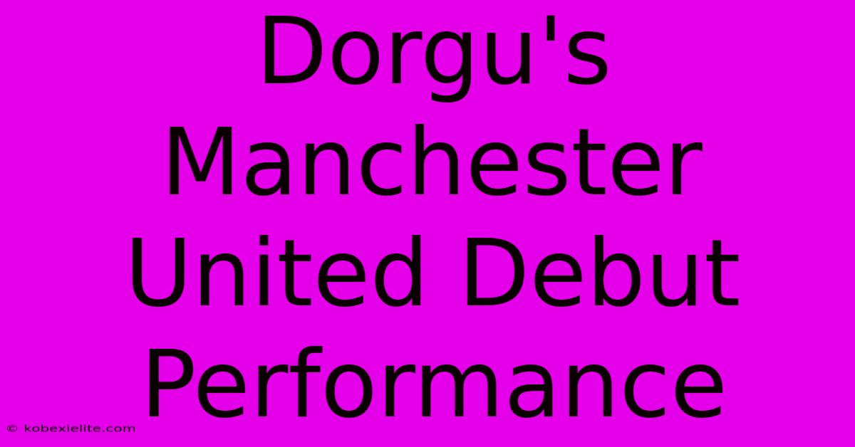 Dorgu's Manchester United Debut Performance