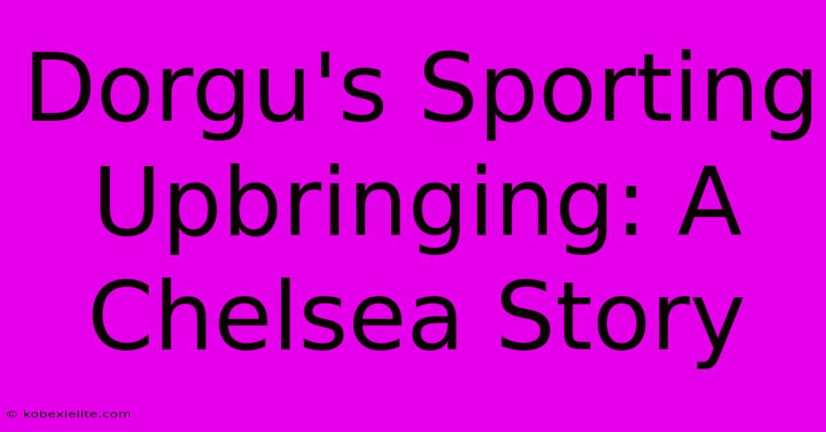 Dorgu's Sporting Upbringing: A Chelsea Story