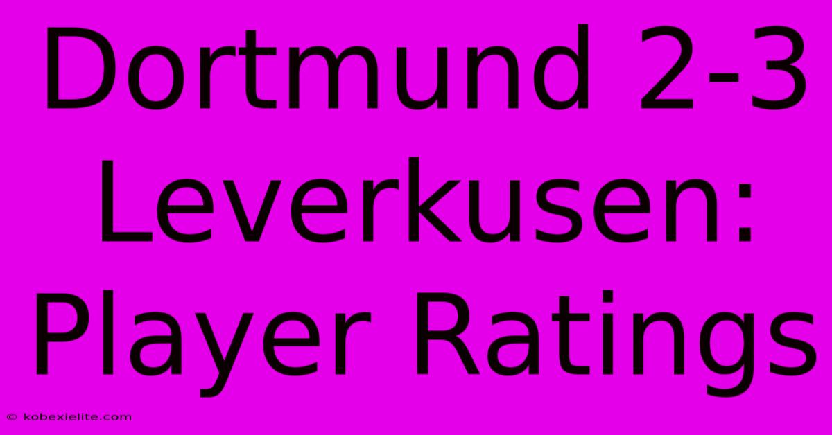 Dortmund 2-3 Leverkusen: Player Ratings