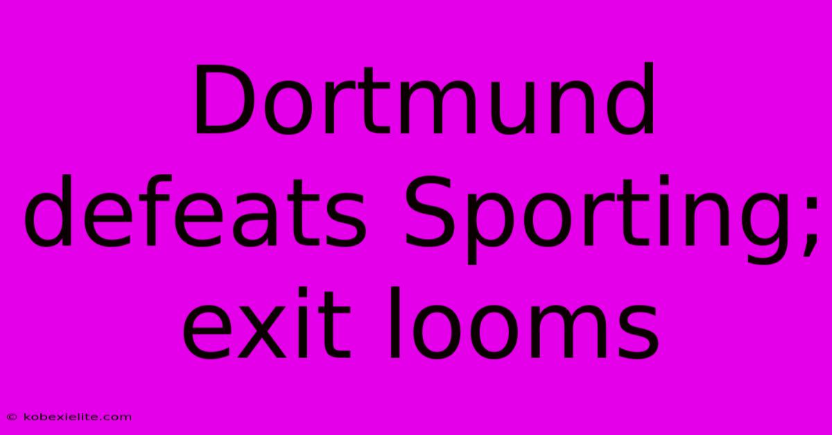 Dortmund Defeats Sporting; Exit Looms