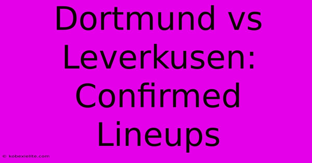 Dortmund Vs Leverkusen: Confirmed Lineups