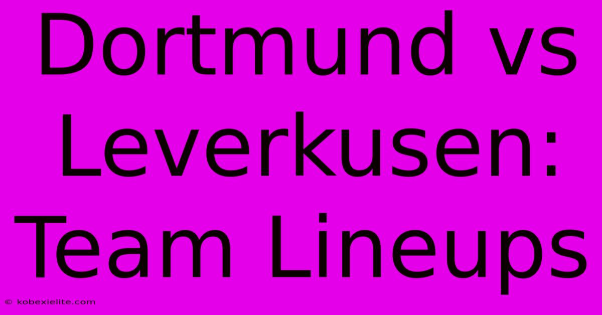 Dortmund Vs Leverkusen: Team Lineups