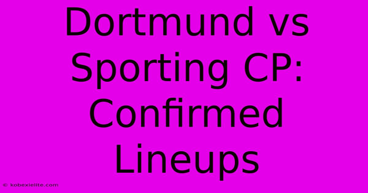 Dortmund Vs Sporting CP: Confirmed Lineups