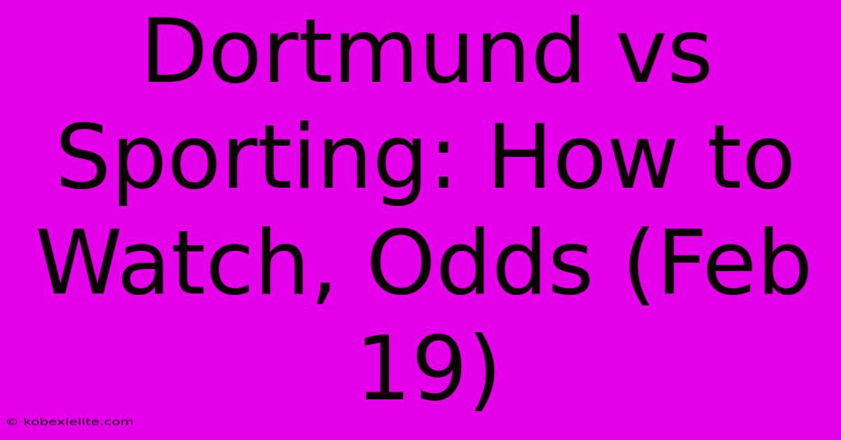 Dortmund Vs Sporting: How To Watch, Odds (Feb 19)