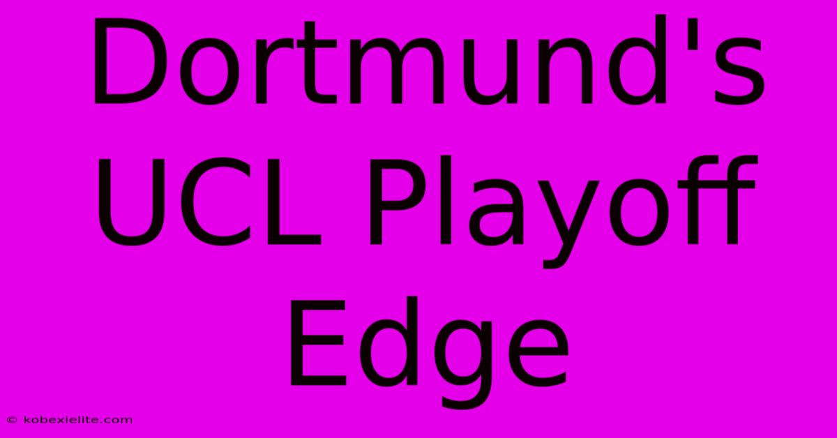 Dortmund's UCL Playoff Edge