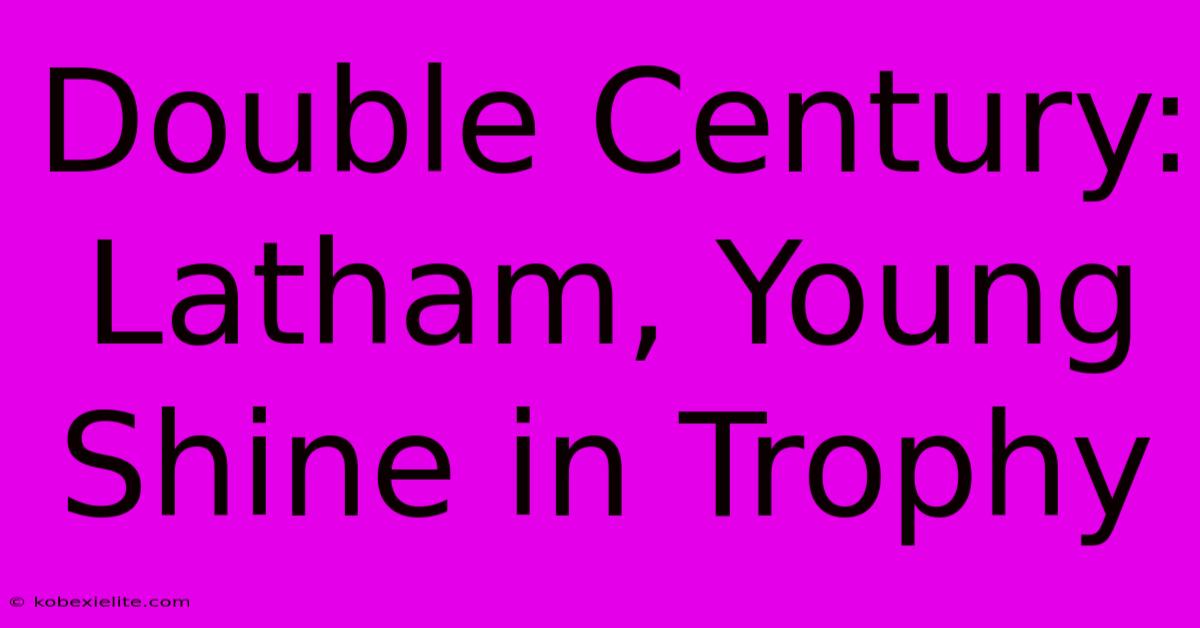 Double Century: Latham, Young Shine In Trophy