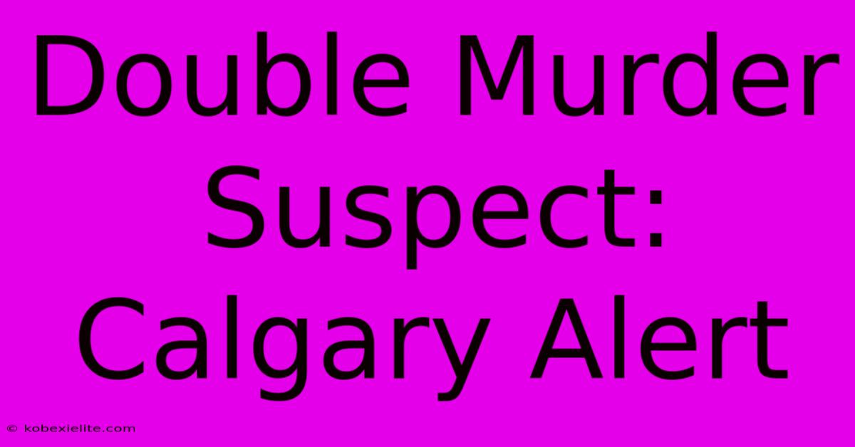 Double Murder Suspect: Calgary Alert