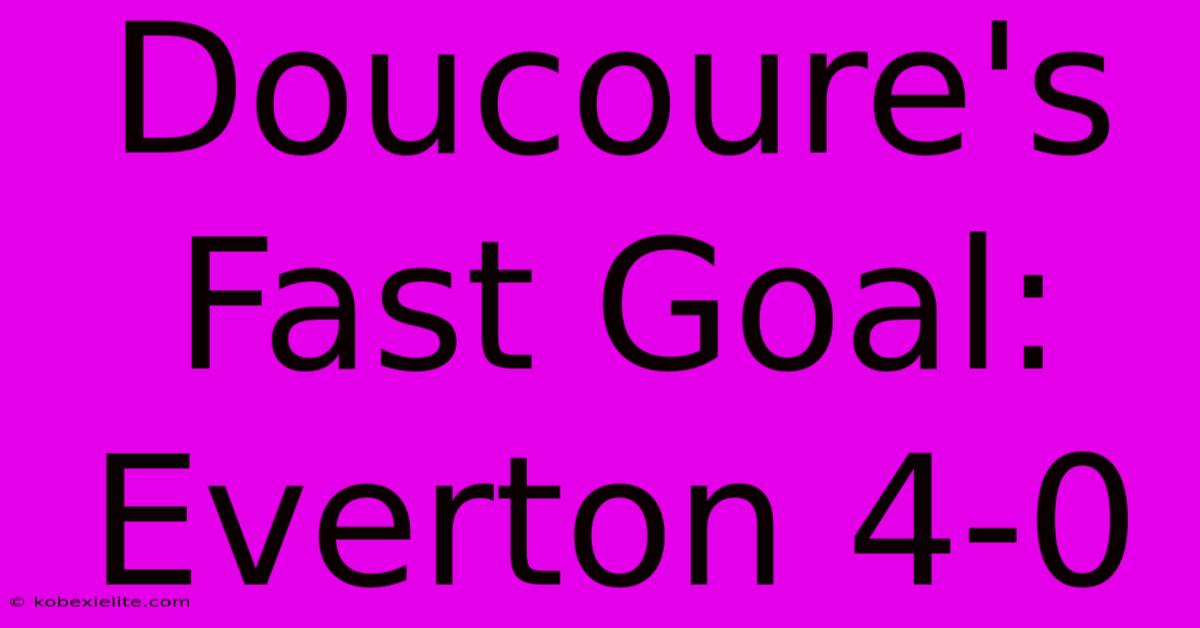 Doucoure's Fast Goal: Everton 4-0