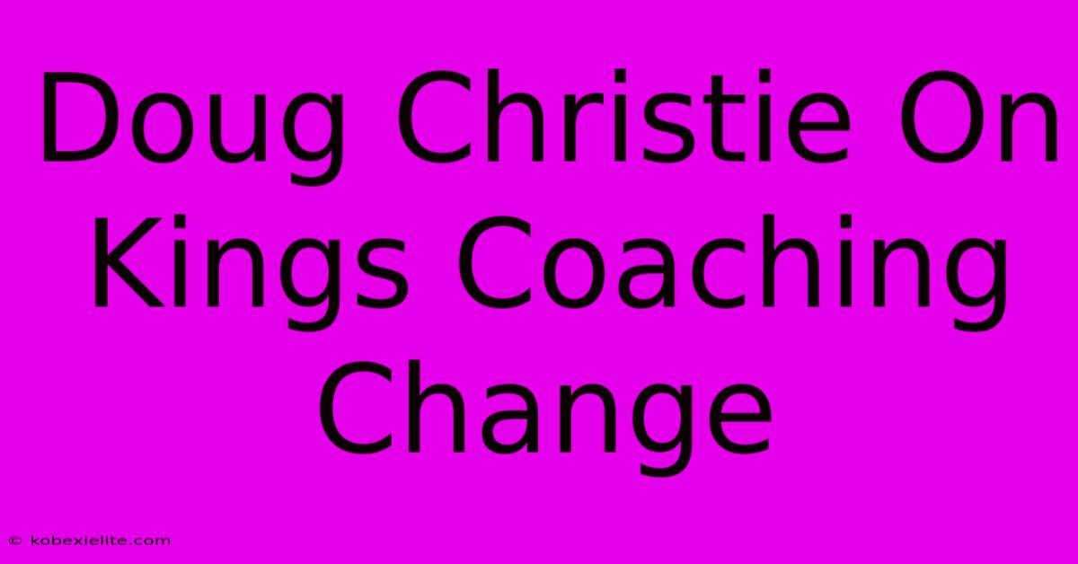 Doug Christie On Kings Coaching Change