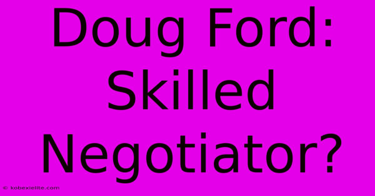 Doug Ford: Skilled Negotiator?