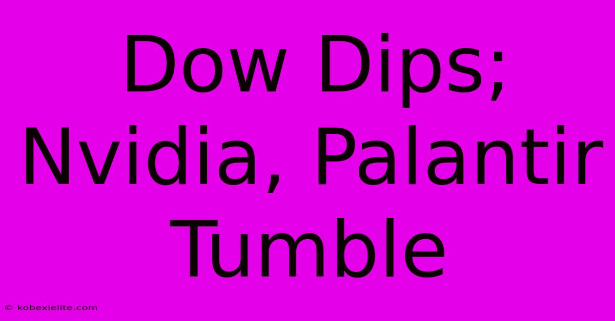 Dow Dips; Nvidia, Palantir Tumble