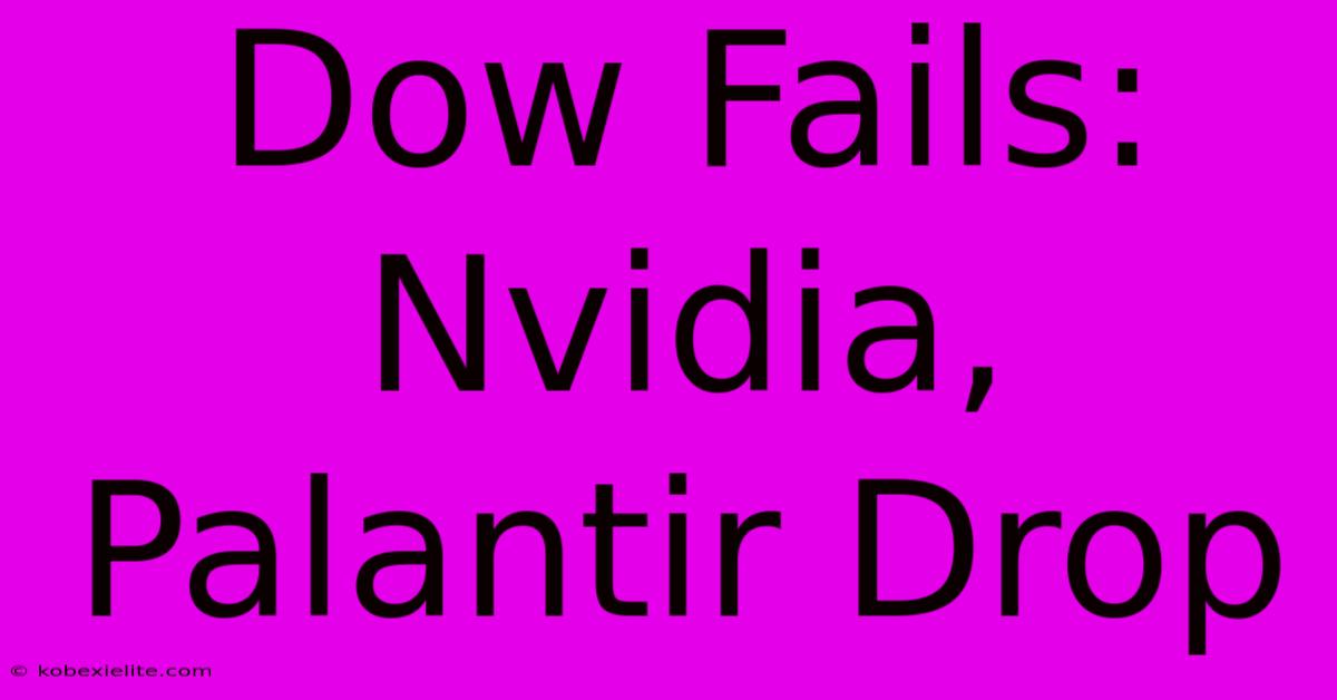 Dow Fails: Nvidia, Palantir Drop