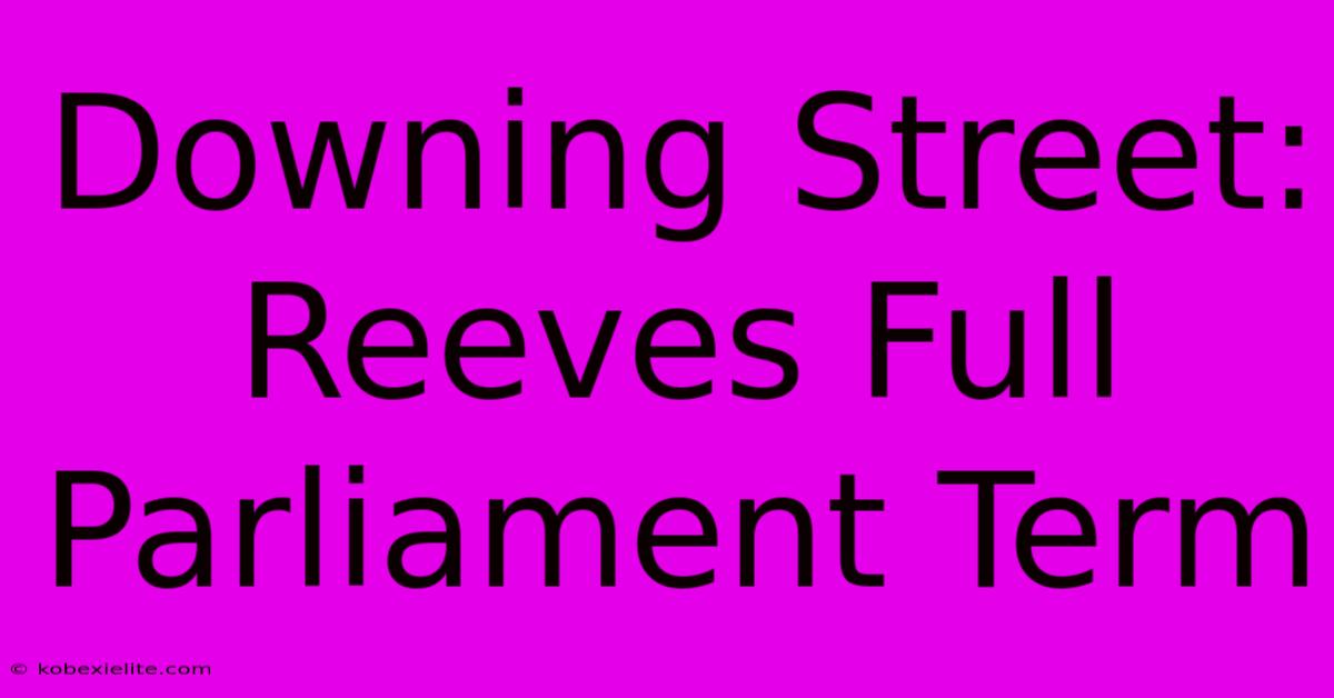 Downing Street: Reeves Full Parliament Term