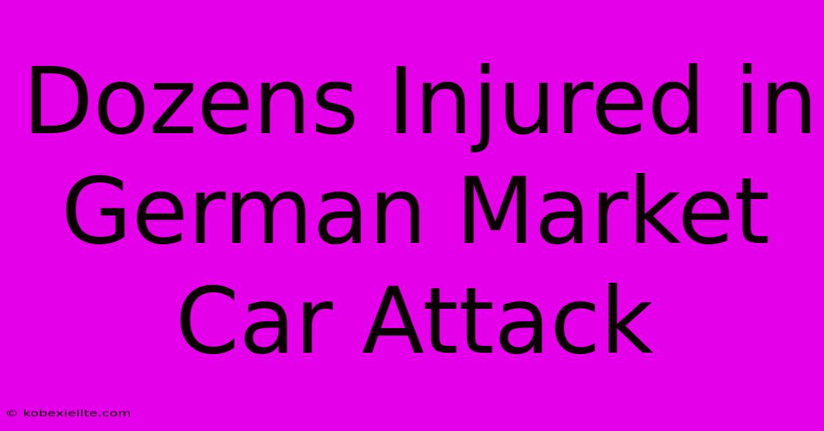 Dozens Injured In German Market Car Attack