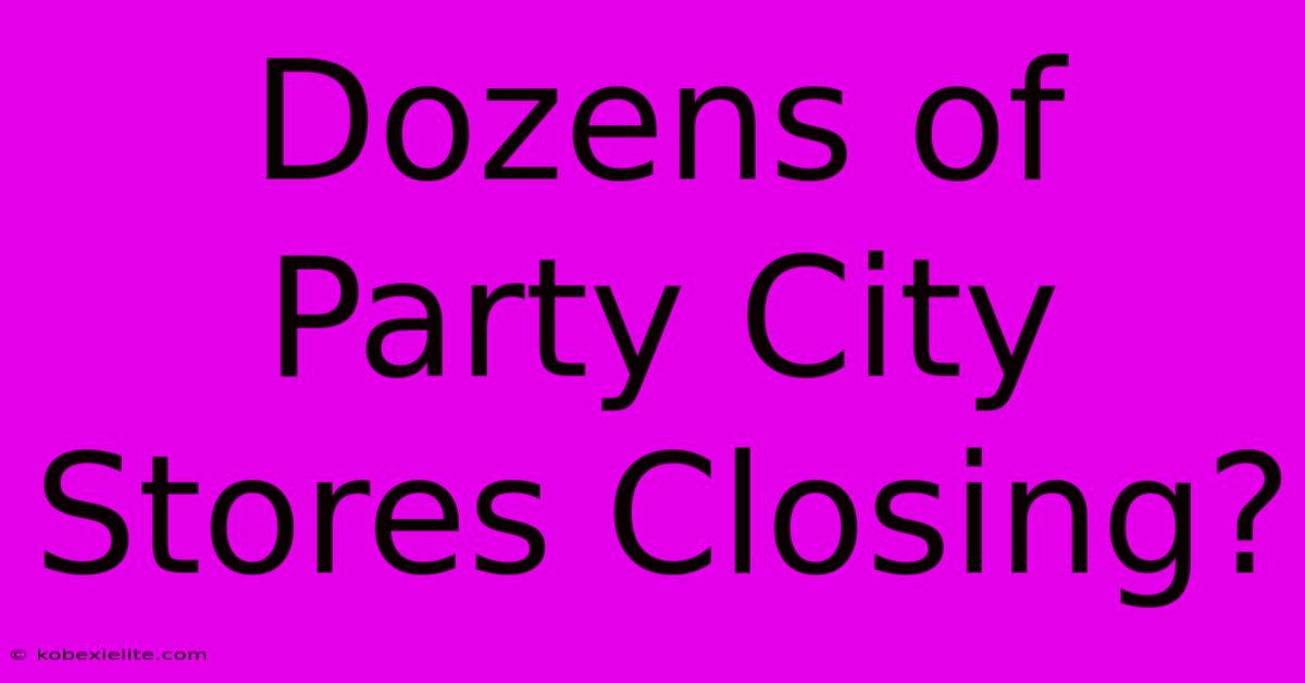 Dozens Of Party City Stores Closing?