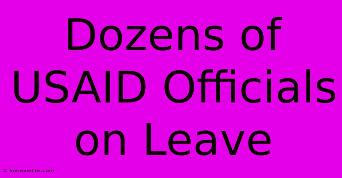 Dozens Of USAID Officials On Leave