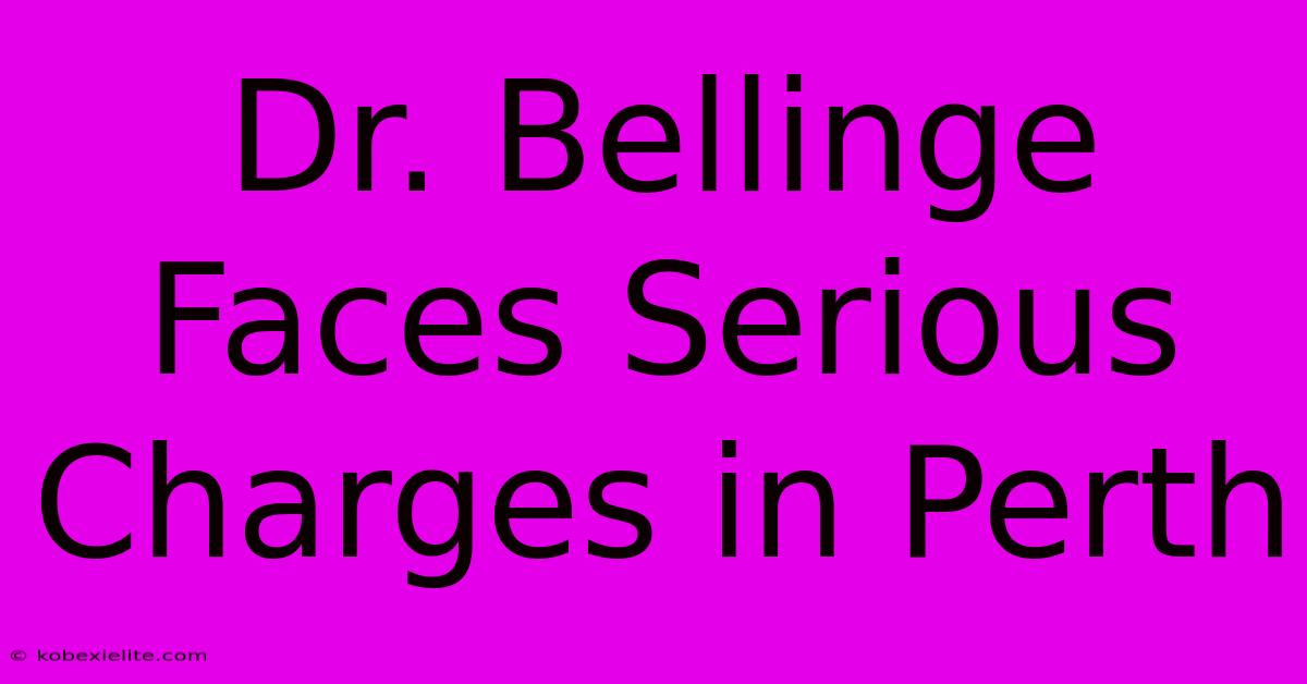 Dr. Bellinge Faces Serious Charges In Perth