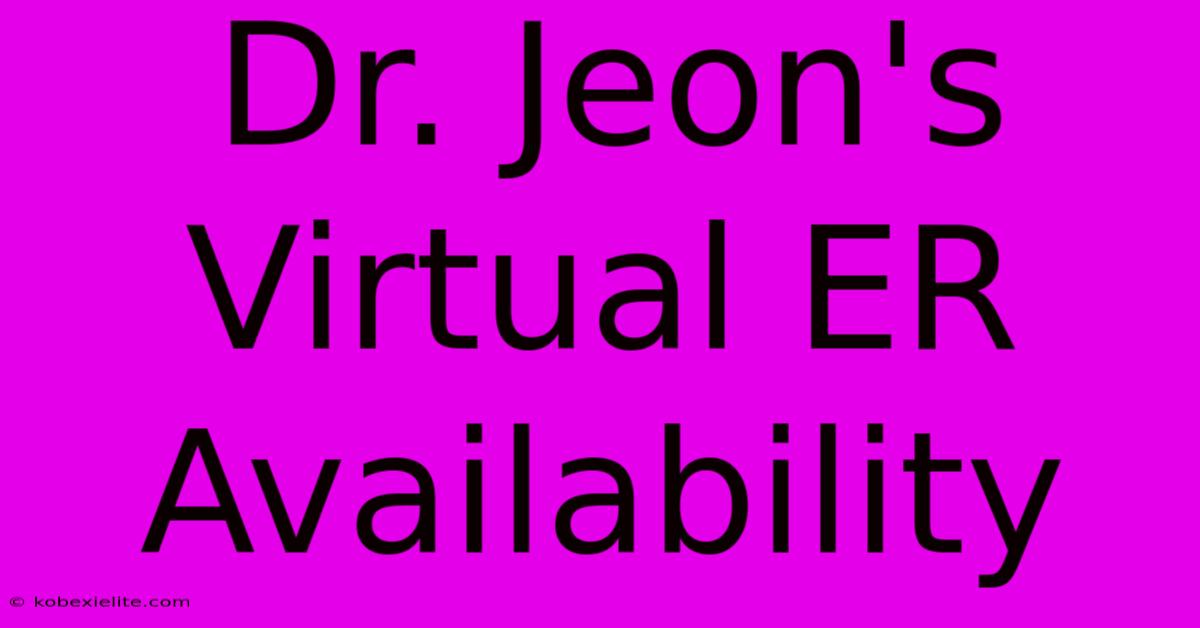 Dr. Jeon's Virtual ER Availability