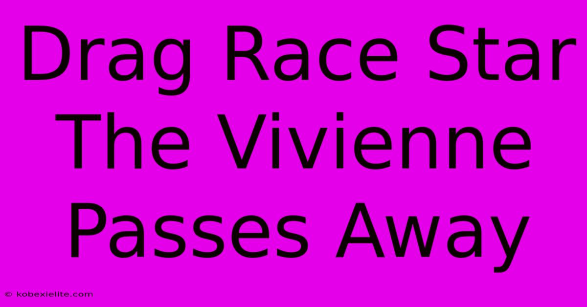 Drag Race Star The Vivienne Passes Away