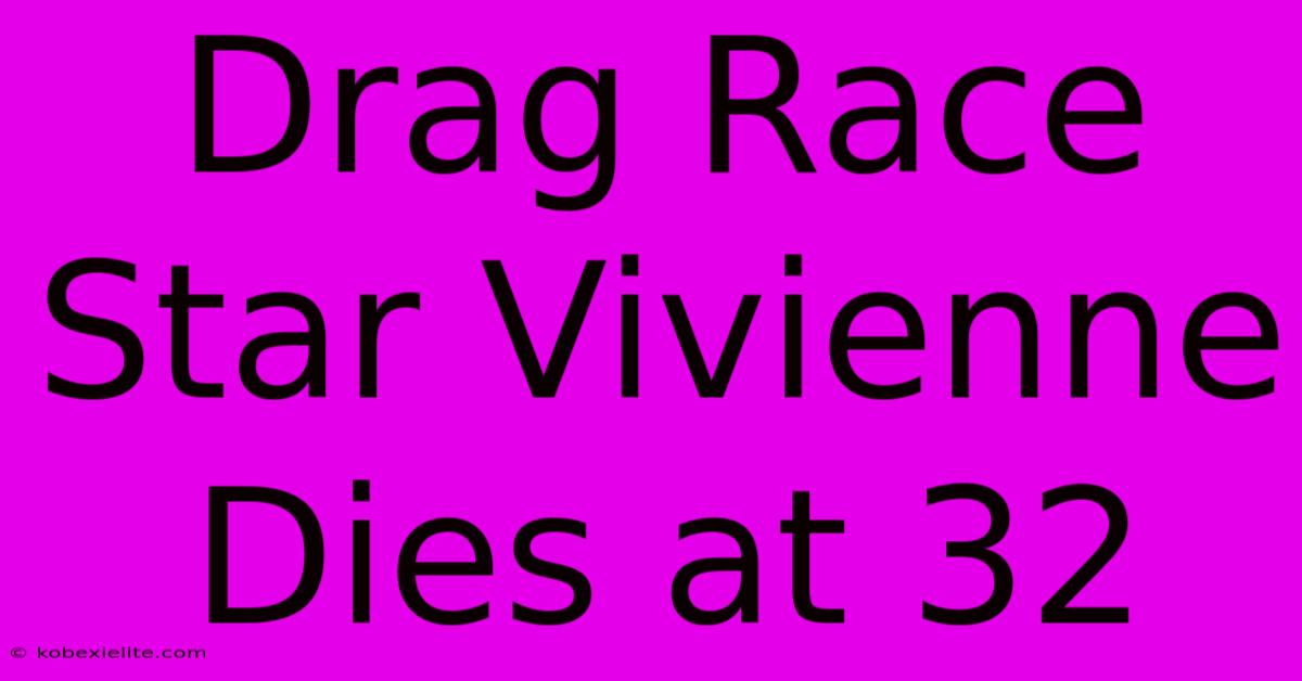 Drag Race Star Vivienne Dies At 32