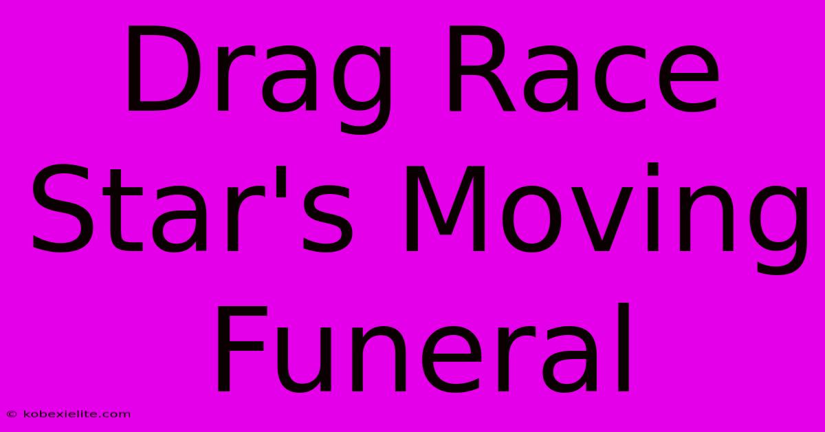 Drag Race Star's Moving Funeral